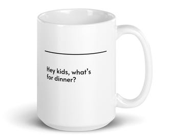 Work Quote Mug  “ Hey kids, what’s for dinner? ” White glossy mug