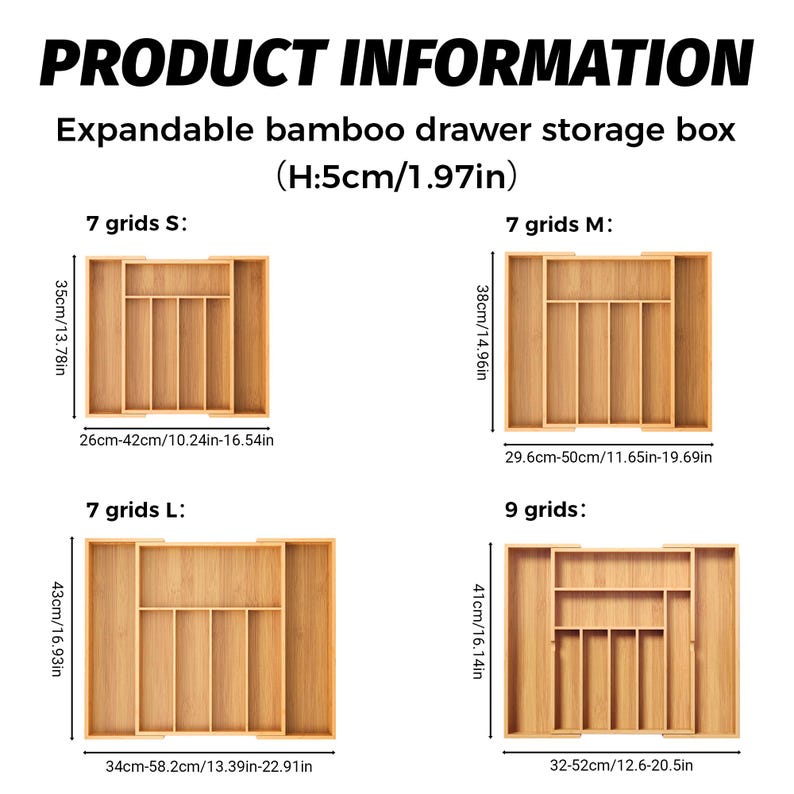 May include: Expandable bamboo drawer storage boxes with 7 or 9 grids. The boxes are 1.97 inches high. The S size is 13.78 inches long, the M size is 14.96 inches long, the L size is 16.93 inches long, and the 9 grid size is 16.14 inches long.