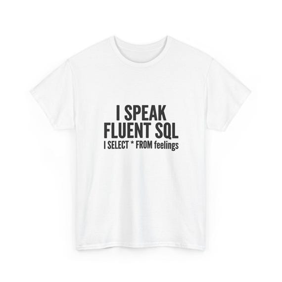 I Speak Fluent SQL T-Shirt | I SELECT * FROM feelings, Programmer Shirt