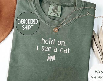 Embroidered "Hold On I See A Cat" Comfort Colors Tee - Pet Lover Gift