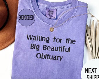 Anti Trump Comfort Colors® Embroidered Shirt, Waiting for Big Beautiful Obituary Embroidery Shirt, Anti Maga Shirt, Anti Republican Shirt