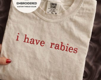Comfort Colors® I Have Rabies Shirt Funny Humor Embroidered Shirt Sarcasm Shirt Unhinged Meme Shirt Weird Dark Humor Shirt Sarcastic Tshirt