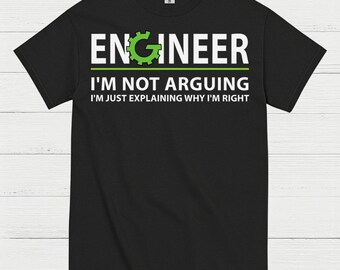 May include: Black t-shirt with the word "ENGINEER" in white block letters, a green gear graphic replacing the "E", and the text "I'M NOT ARGUING I'M JUST EXPLAINING WHY I'M RIGHT" in white.