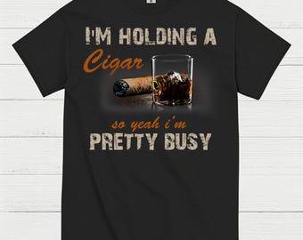 I’m Holding A Cigar Pretty Busy T Shirt