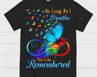 As Long As I Breathe You’ll Be Remembered T Shirt