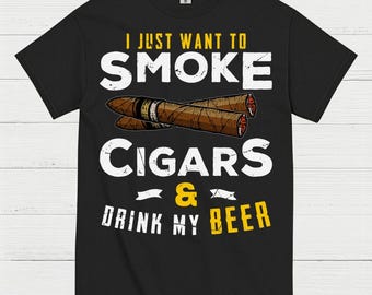 I Just Want To Smoke Cigars Drink Beer T Shirt