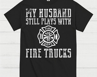 My Husband Still Plays With Fire Trucks T Shirt