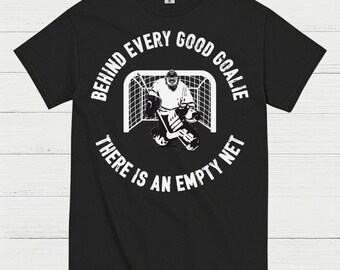 Behind Every Good Goalie There Is An Empty Net T-Shirt