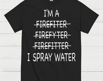 Funny Firefighter I Spray Water T Shirt