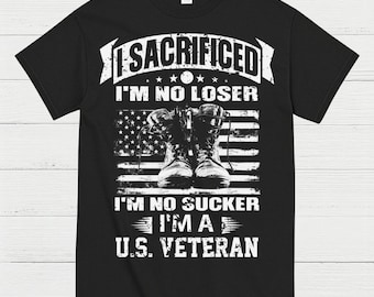 I Sacrificed I’m No Loser I’m A U.S. Veteran T-Shirt