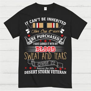 May include: Black t-shirt with text: "IT CAN'T BE INHERITED, Nor Can it ever BE PURCHASED, I HAVE EARNED IT WITH MY BLOOD SWEAT AND TEARS, I OWN IT, forever the title, DESERT STORM VETERAN". Includes military ribbon graphic.