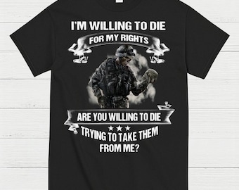 I’m Willing to Die for My Rights Military Veteran T-Shirt