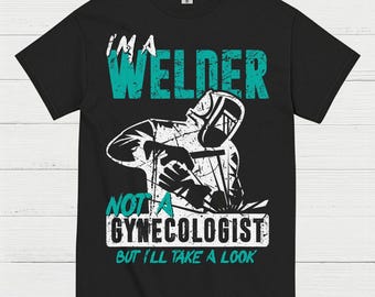 I’m A Welder Not A Doctor T Shirt
