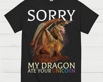 Sorry My Dragon Ate Your Unicorn T Shirt