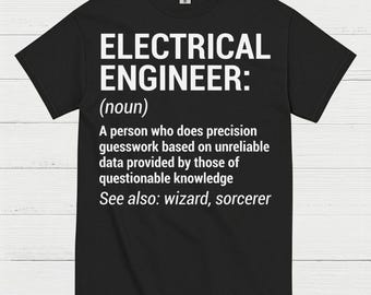 May include: Black t-shirt with white text: "ELECTRICAL ENGINEER: (noun) A person who does precision guesswork based on unreliable data provided by those of questionable knowledge. See also: wizard, sorcerer."