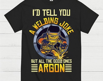 Welding Joke Argon Welder T Shirt