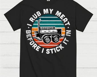 I Rub My Meat Before I Stick It In T Shirt