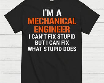 May include: Black t-shirt with the text "I'M A MECHANICAL ENGINEER I CAN'T FIX STUPID BUT I CAN FIX WHAT STUPID DOES" in white and orange lettering. The shirt has a crew neck and short sleeves.