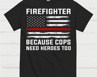 Firefighter Because Cops Need Heroes Too T Shirt