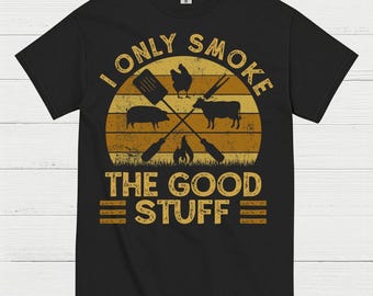 I Only Smoke The Good Stuff T Shirt
