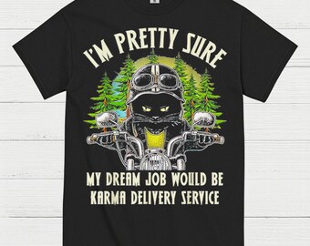 May include: Black t-shirt with a graphic of a black cat wearing a motorcycle helmet and riding a motorcycle. Text reads "I'M PRETTY SURE MY DREAM JOB WOULD BE KARMA DELIVERY SERVICE."
