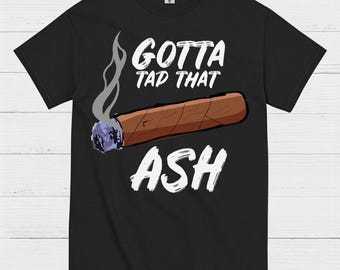 Tap That Ash Cigar Humor T Shirt