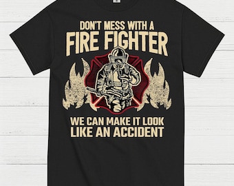 Don’t Mess With a Firefighter Accident Humor T Shirt