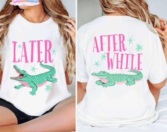 Two-side Later Gator Shirt, After A While Crocodile Tee, Funny Shirt, Cute Graphic Tee, Summer Shirt, Trendy Tee, Preppy Vacation Tee