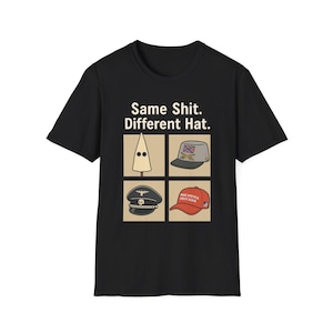 May include: Black t-shirt featuring the phrase "Same Shit. Different Hat." and four hat illustrations. The hats depicted are a white pointed hood, a grey Confederate cap, a black military cap, and a red "Make America Great Again" cap.