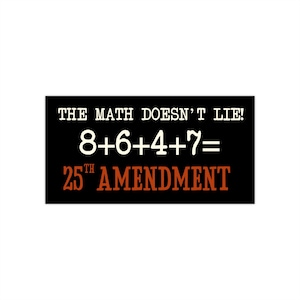 May include: A black rectangular graphic with white text that reads "THE MATH DOESN'T LIE!" and "8+6+4+7=". Below is "25TH AMENDMENT" in a rust-colored font.