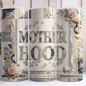 May include: A floral Mother's Day tumbler with a patchwork design. The tumbler features the word "MOTHERHOOD" in a floral font, with roses and lace accents. The design includes the text "made with love and a little chaos."