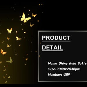May include: A digital image featuring numerous gold butterflies against a dark yellow and black background. The image includes text that reads "PRODUCT DETAIL", "Name: Shiny Gold Butterfly", "Size: 2048x2048pix", and "Numbers: 25P".
