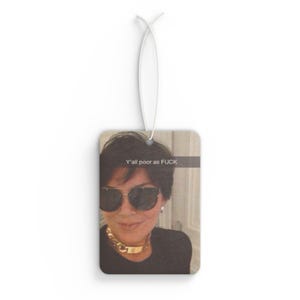 Kris Jenner Inspired Car Air Freshener, Y'all Poor As F***