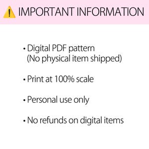 May include: A digital PDF pattern document featuring the text IMPORTANT INFORMATION with a yellow warning icon. The text includes: Digital PDF pattern (No physical item shipped), Print at 100% scale, Personal use only, and No refunds on digital items.