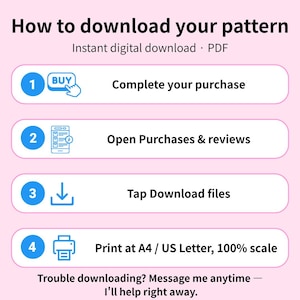 May include: An instructional graphic on a light pink background titled How to download your pattern. It lists four steps: 1. Complete your purchase, 2. Open Purchases & reviews, 3. Tap Download files, 4. Print at A4 / US Letter, 100% scale.