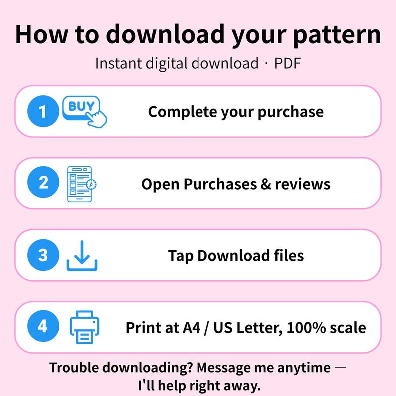 May include: An instructional graphic on a light pink background titled How to download your pattern. It lists four steps: 1. Complete your purchase, 2. Open Purchases & reviews, 3. Tap Download files, 4. Print at A4 / US Letter, 100% scale.