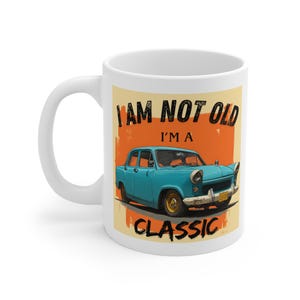 I Am Not Old I’m a Classic – Cartoon Classic Car Coffee Cup – Funny Car Mug – Vintage Auto Gift for Car Enthusiasts | 11oz White Ceramic Mug