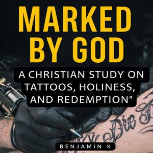 Marked by God: A Christian Study on Tattoos, Holiness, and Redemption”