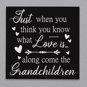 Grandchildren Sign | Just when you think you know what Love is... Along come the Grandchildren | Grandparent Gift | GrandKids Sign