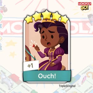 May include: A Monopoly Go! card featuring a cartoon princess in a purple dress with a gold crown. The card has a star rating and the text "Ouch!" with a "+1" indicator. The Monopoly Go! logo is in the top right corner.