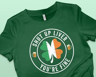 Shut Up Liver You're Fine Tシャツ ユニセックス シャツ、スウェットシャツ、Vネック、タンクトップ。聖パトリックデーのアイリッシュシャムロックドリンクシャツ（バークロール用）