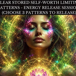 May include: Digital art featuring a woman with closed eyes, surrounded by colorful, glowing energy patterns. The image includes text: "CLEAR STORED SELF-WORTH LIMITING PATTERNS - ENERGY RELEASE SESSION (CHOOSE 3 PATTERNS TO RELEASE)". The artwork has a spiritual or metaphysical theme.