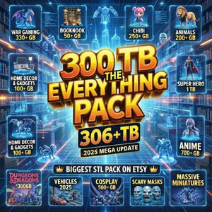 May include: A digital product advertisement featuring a collection of 3D models. The image showcases various categories, including War Gaming, Booknook, Chibi, Animals, Home Decor, Super Hero, Anime, Dungeons & Dragons, Vehicles, Cosplay, Scary Masks, and Massive Miniatures. The text reads "300 TB The Everything Pack 306+ TB 2025 Mega Update".