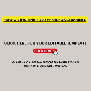 May include: A light gray graphic with text in black and yellow. The text reads "PUBLIC VIEW LINK FOR THE VIDEOS COMBINED" and "CLICK HERE FOR YOUR EDITABLE TEMPLATE". A red button says "CLICK HERE".
