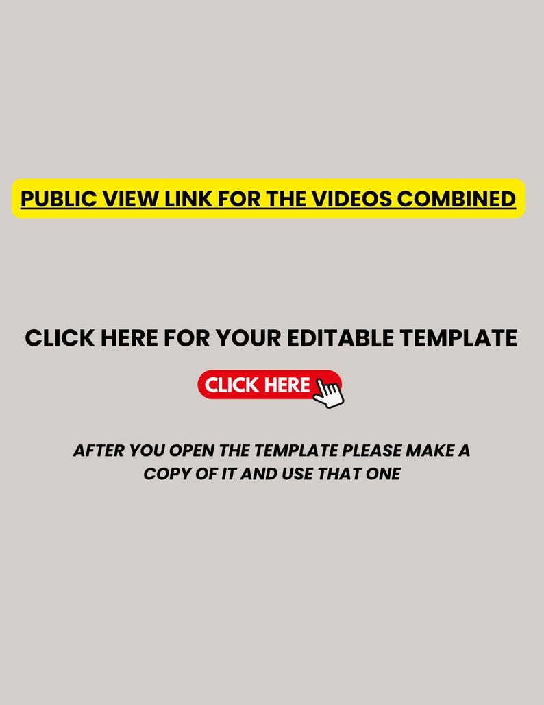 May include: A light gray graphic with text in black and yellow. The text reads "PUBLIC VIEW LINK FOR THE VIDEOS COMBINED" and "CLICK HERE FOR YOUR EDITABLE TEMPLATE". A red button says "CLICK HERE".