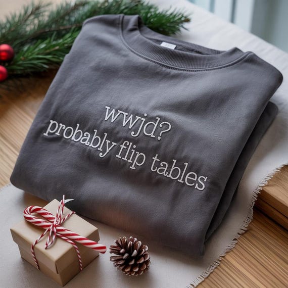 Embroidered Funny WWJD Sweatshirt, Probably Flip Tables Shirt, What Would Jesus Do Crewneck, Christian Humor Gift, Religious Meme