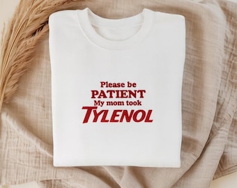 Embroidered Please Be Patient: My Mom Took Tylenol, Tylenol Joke Tee,  Funny Mom Shirt, Dark Humor Shirt, Sarcasm GAG T-Shirt