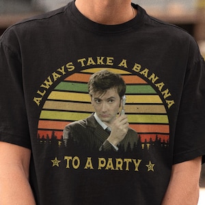 Always Take A Banana To A Party Shirt, doctor who shirt,doctor who tee,doctor who sweatshirt,doctor who tenth doctor shirt,dr who shirt