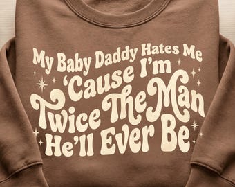 My baby daddy hates me 'cause I'm twice the man he'll ever be, funny Baby Daddy png, digital download png