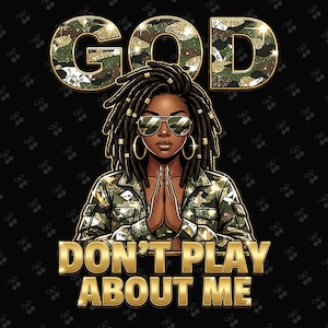 May include: Graphic design featuring a Black woman with dreadlocks, sunglasses, and a camouflage jacket. The word "GOD" is in a camouflage pattern, and the text "DON'T PLAY ABOUT ME" is in gold.